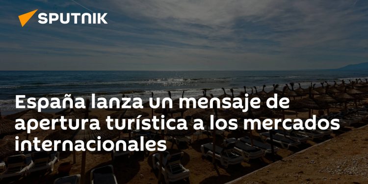 España lanza un mensaje de apertura turística a los mercados internacionales