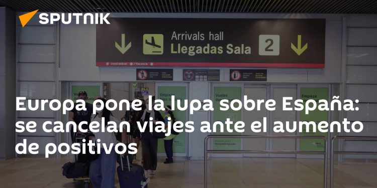 Europa pone la lupa sobre España: se cancelan viajes ante el aumento de positivos