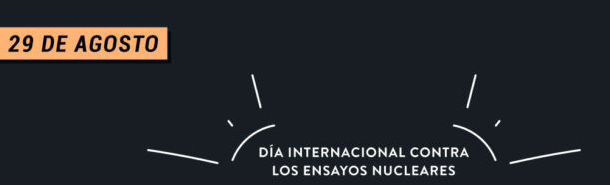 Día Internacional contra los Ensayos Nucleares