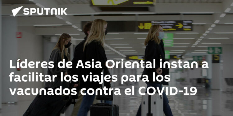 Líderes de Asia Oriental instan a facilitar los viajes para los vacunados contra el COVID-19