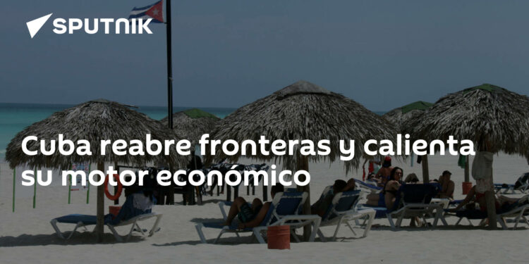 Cuba reabre fronteras y calienta su motor económico