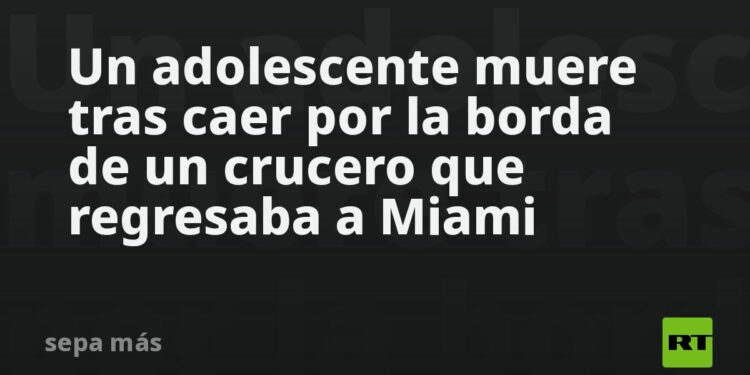 Un adolescente muere tras caer por la borda de un crucero que regresaba a Miami
