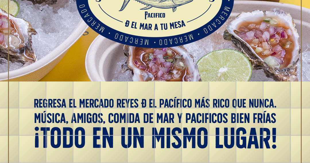 ¡Se acerca la segunda edición del “Mercado Reyes del Pacifico”! la sucursal del mar que te transporta de la ciudad al pacifico en una experiencia gastronómica única