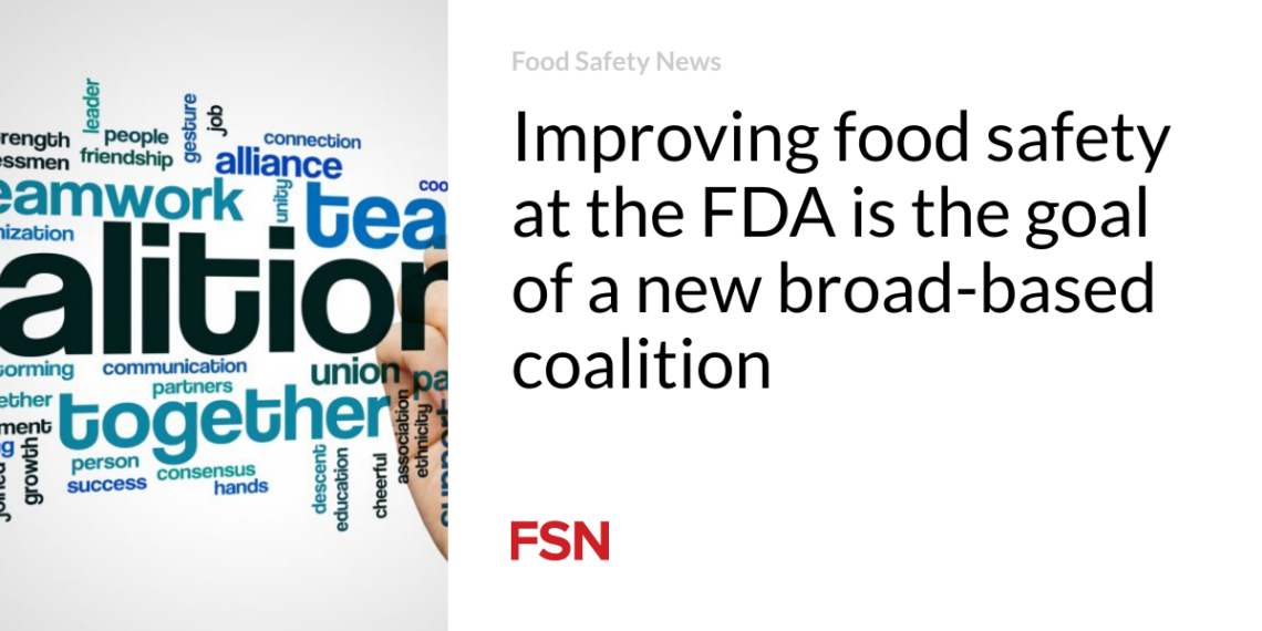 Improving food safety at the FDA is the goal of a new broad-based coalition