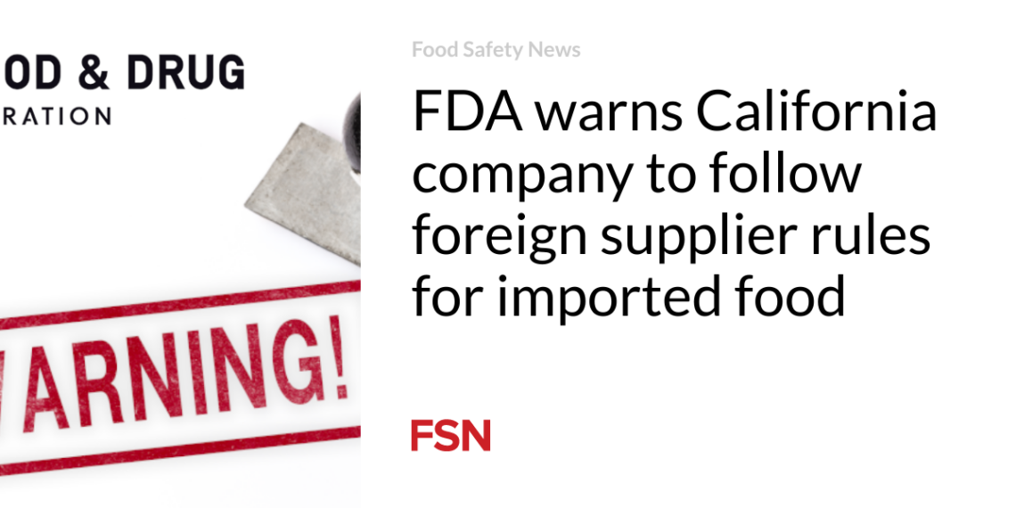 FDA warns California company to follow foreign supplier rules for imported food