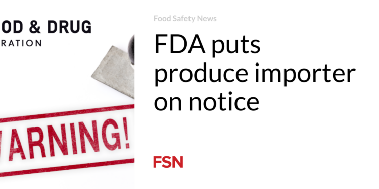 FDA puts produce importer on notice