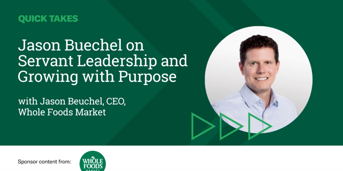 Video Quick Take: Whole Foods Market’s Jason Buechel on Servant Leadership and Growing with Purpose