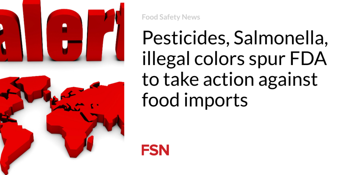 Pesticides, Salmonella, illegal colors spur FDA to take action against food imports