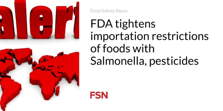 FDA tightens importation restrictions of foods with Salmonella, pesticides
