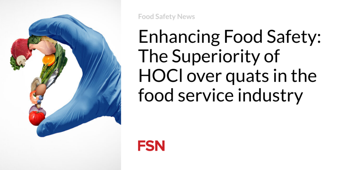 Enhancing Food Safety: The Superiority of HOCl over quats in the food service industry