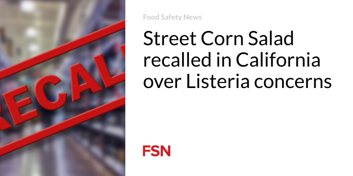 Street Corn Salad recalled in California over Listeria concerns