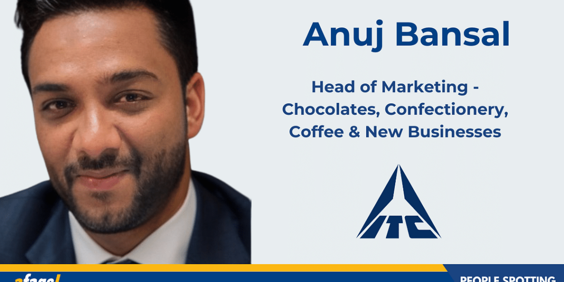 ITC Foods elevates Anuj Bansal as head of marketing- chocolates, confectionery, coffee & new businesses