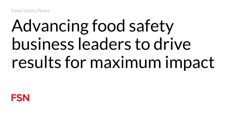 Advancing food safety business leaders to drive results for maximum impact