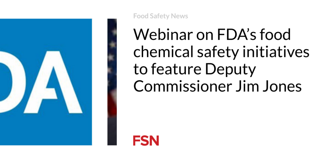 Webinar on FDA’s food chemical safety initiatives to feature Deputy Commissioner Jim Jones