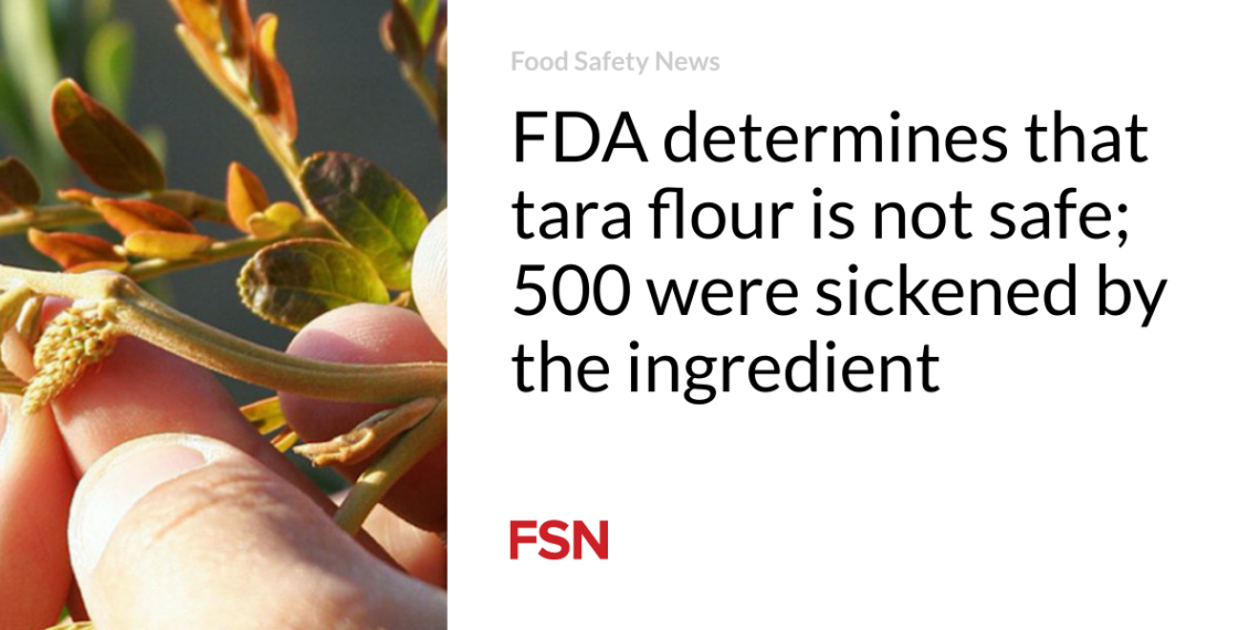 FDA determines that tara flour is not safe; 500 were sickened by the ingredient