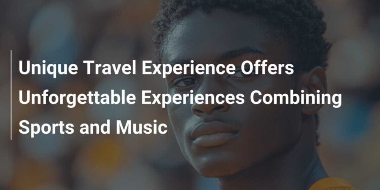 Experiencia de Viaje Única Ofrece Momentos Inolvidables Combinando Deportes y Música