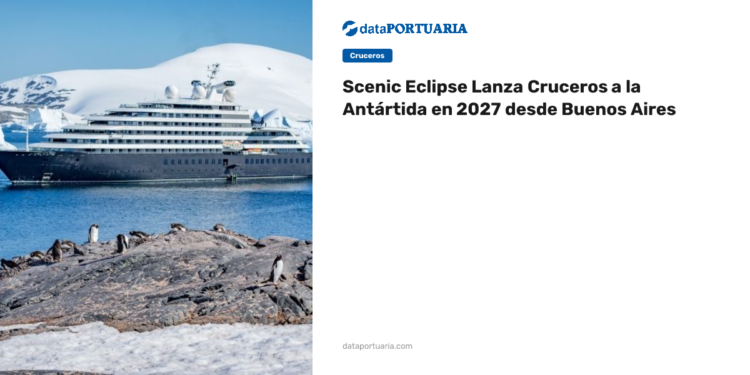 Scenic Eclipse Lanza Cruceros a la Antártida en 2027 desde Buenos Aires — Data Portuaria