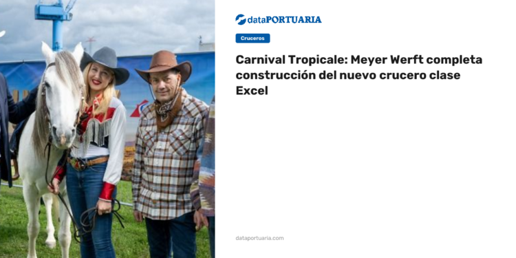Carnival Tropicale: Meyer Werft completa construcción del nuevo crucero clase Excel — DataPortuaria