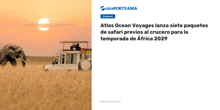 Atlas Ocean Voyages lanza siete paquetes de safari previos al crucero para la temporada de África 2029 — DataPortuaria