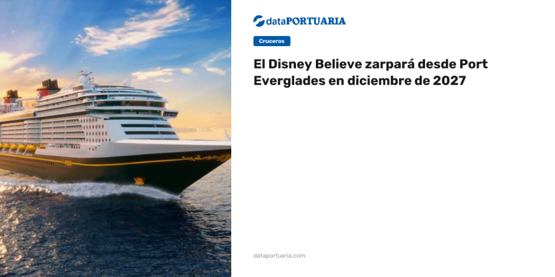 El Disney Believe zarpará desde Port Everglades en diciembre de 2027 — DataPortuaria