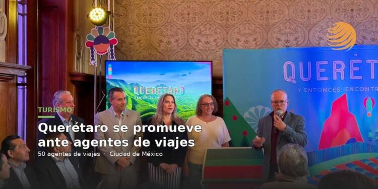 Promoción turística de Querétaro llega a agentes en CDMX