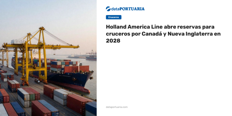 Holland America Line abre reservas para cruceros por Canadá y Nueva Inglaterra en 2028 — DataPortuaria