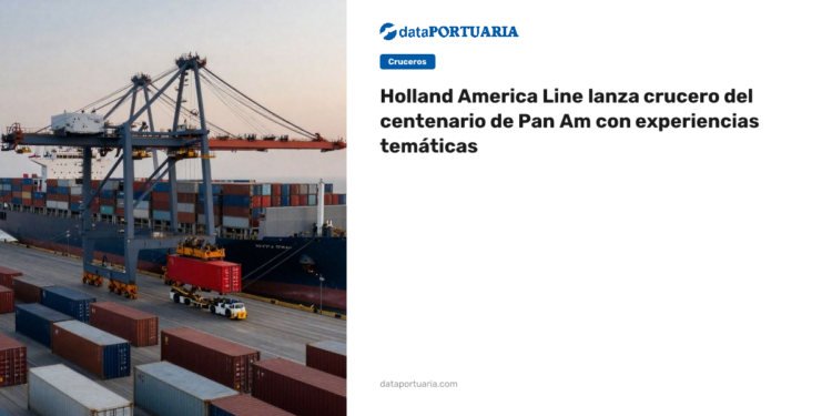 Holland America Line lanza crucero del centenario de Pan Am con experiencias temáticas — DataPortuaria