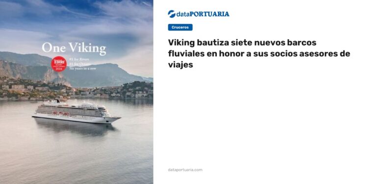 Viking bautiza siete nuevos barcos fluviales en honor a sus socios asesores de viajes — DataPortuaria