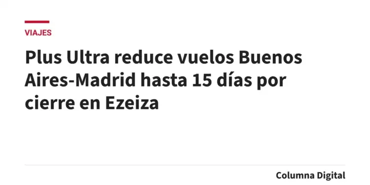 Plus Ultra reduce vuelos Buenos Aires-Madrid hasta 15 días por cierre en…